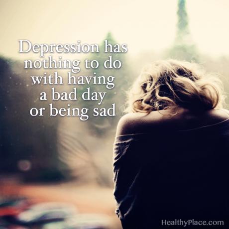 Kutipan depresi - Depresi tidak ada hubungannya dengan mengalami hari yang buruk atau menjadi sedih.