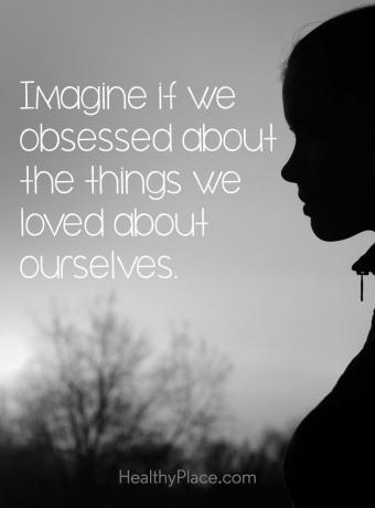 Mengutip gangguan makan - Bayangkan jika kita terobsesi dengan hal-hal yang kita sukai tentang diri kita sendiri.