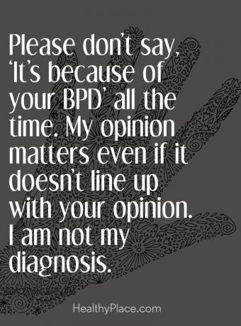 Kutipan stigma kesehatan mental - Tolong jangan katakan, 'Ini karena BPD Anda' sepanjang waktu. Pendapat saya penting bahkan jika itu tidak sesuai dengan pendapat Anda. Saya bukan diagnosa saya.