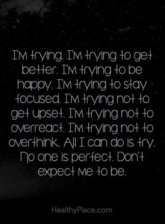 Mengutip kesehatan mental - Saya mencoba. Saya berusaha untuk menjadi lebih baik. Saya berusaha untuk bahagia. Saya berusaha untuk tetap fokus. Saya berusaha untuk tidak marah. Saya berusaha untuk tidak bereaksi berlebihan. Saya berusaha untuk tidak terlalu banyak berpikir. Yang bisa saya lakukan adalah mencoba. Tidak ada yang sempurna. Jangan berharap saya menjadi seperti itu.