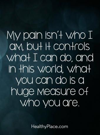 Mengutip kesehatan mental - Rasa sakit saya bukan siapa saya, tetapi itu mengendalikan apa yang bisa saya lakukan, dan di dunia ini, apa yang dapat Anda lakukan adalah ukuran besar dari siapa Anda.
