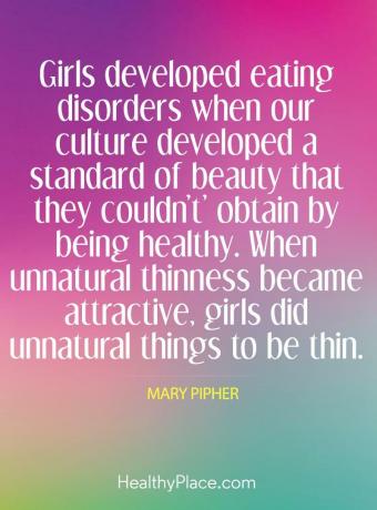 Kutipan gangguan makan - Anak perempuan mengalami gangguan makan ketika budaya kita mengembangkan standar kecantikan yang tidak bisa mereka peroleh dengan menjadi sehat. Ketika ketipisan yang tidak wajar menjadi menarik, anak perempuan melakukan hal yang tidak wajar untuk menjadi kurus.