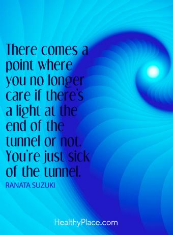 Kutipan depresi - Ada titik di mana Anda tidak lagi peduli apakah ada cahaya di ujung terowongan atau tidak. Anda muak dengan terowongan.