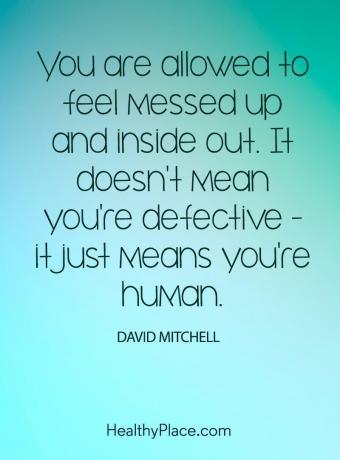 Mengutip kesehatan mental - Anda diizinkan untuk merasa kacau dan keluar. Itu tidak berarti Anda cacat - itu hanya berarti Anda manusia.