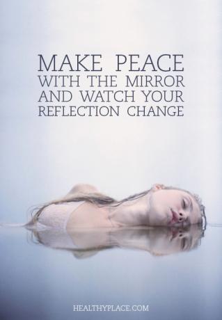 Mengutip gangguan makan - Berdamai dengan cermin dan perhatikan perubahan refleksi Anda.